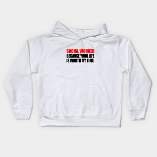 Social Worker Because Your Life Is Worth My Time Kids Hoodie